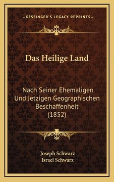 portada Das Heilige Land: Nach Seiner Ehemaligen Und Jetzigen Geographischen Beschaffenheit (1852) (en Alemán)