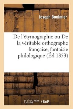 portada de l'Étymographie Ou de la Véritable Orthographe Française, Fantaisie Philologique