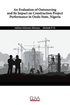 portada An Evaluation of Outsourcing and Its Impact on Construction Project Performance in Ondo State, Nigeria (en Inglés)
