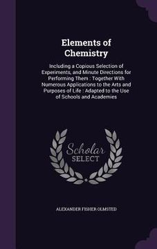 portada Elements of Chemistry: Including a Copious Selection of Experiments, and Minute Directions for Performing Them: Together With Numerous Applic