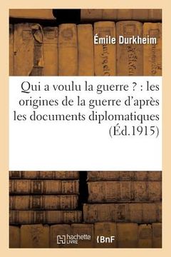 portada Qui a Voulu La Guerre ?: Les Origines de la Guerre d'Après Les Documents Diplomatiques (en Francés)