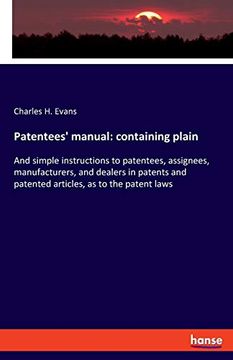 portada Patentees' Manual: Containing Plain: And Simple Instructions to Patentees, Assignees, Manufacturers, and Dealers in Patents and Patented Articles, as to the Patent Laws (en Inglés)