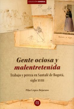 portada Gente Ociosa y Malentretenida Trabajo y Pereza en Santafé de Bogotá, Siglo Xviii