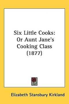 portada six little cooks: or aunt janes cooking class (1877) (en Inglés)