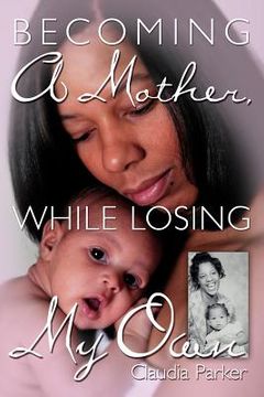 portada becoming a mother, while losing my own (en Inglés)