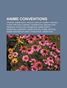 Libro anime conventions: otakon, anime expo, world cosplay summit, project  a-kon, fan expo canada, tsubasacon, sakura-con, animania, katsucon, source  wikipedia, ISBN 9781156393406. Comprar en Buscalibre