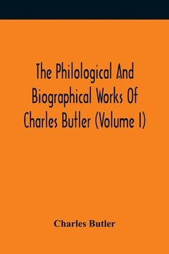 portada The Philological And Biographical Works Of Charles Butler (Volume I) (en Inglés)