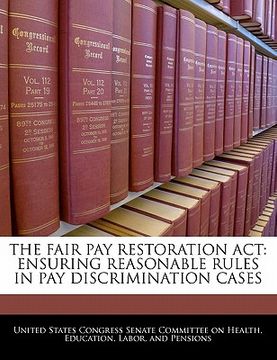 portada the fair pay restoration act: ensuring reasonable rules in pay discrimination cases (in English)