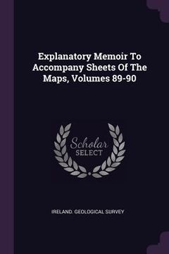 portada Explanatory Memoir To Accompany Sheets Of The Maps, Volumes 89-90 (in English)