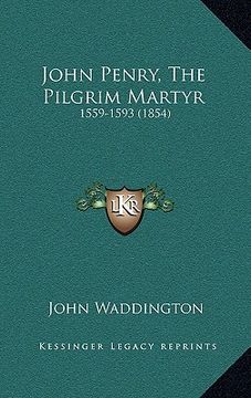 portada john penry, the pilgrim martyr: 1559-1593 (1854) (in English)