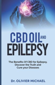 portada CBD Oil and Epilepsy: The Benefits Of CBD for Epilepsy. Discover the Truth and Cure your Diseases (en Inglés)