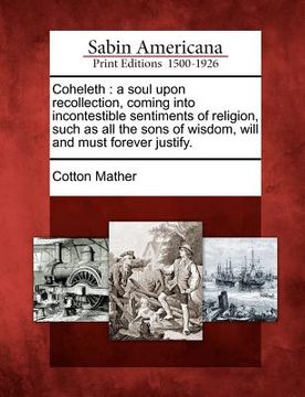 portada coheleth: a soul upon recollection, coming into incontestible sentiments of religion, such as all the sons of wisdom, will and m (en Inglés)