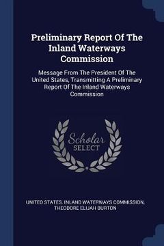 portada Preliminary Report Of The Inland Waterways Commission: Message From The President Of The United States, Transmitting A Preliminary Report Of The Inlan (en Inglés)