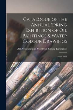 portada Catalogue of the Annual Spring Exhibition of Oil Paintings & Water Colour Drawings [microform]: April, 1888 (en Inglés)