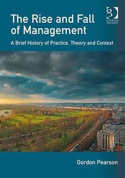portada The Rise and Fall of Management: A Brief History of Practice, Theory and Context (en Inglés)