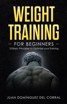 portada Weight Training for Beginners: 10 Basic Principles to Optimize Your Training (en Inglés)