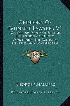 portada opinions of eminent lawyers v1: on various points of english jurisprudence, chiefly concerning the colonies, fisheries, and commerce of great britain (in English)