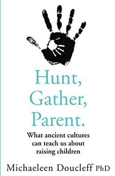 portada Hunt, Gather, Parent: What Ancient Cultures can Teach us About Raising Children (en Inglés)