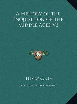 portada a history of the inquisition of the middle ages v3 a history of the inquisition of the middle ages v3 (en Inglés)