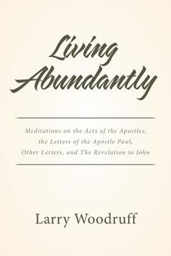 portada Living Abundantly: Meditations on the Acts of the Apostles, the Letters of the Apostle Paul, Other Letters, and The Revelation to John (en Inglés)