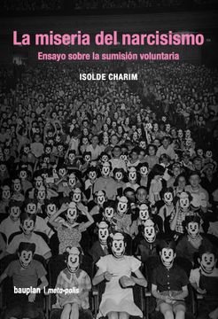portada La Miseria del Narcisismo: Ensayo Sobre la Sumisión Voluntaria