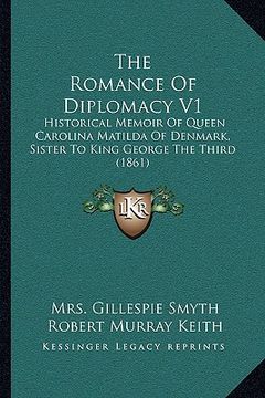 portada the romance of diplomacy v1: historical memoir of queen carolina matilda of denmark, sister to king george the third (1861) (en Inglés)