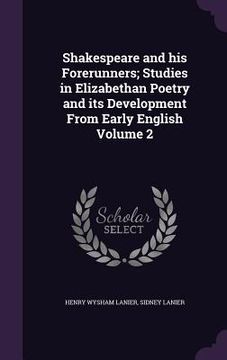 portada Shakespeare and his Forerunners; Studies in Elizabethan Poetry and its Development From Early English Volume 2 (en Inglés)