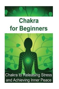 portada Chakra for Beginners: Chakra to Releasing Stress and Achieving Inner Peace: Chakra, Chakra Book, Chakra Guide, Chakra Ideas, Chakra Facts (in English)