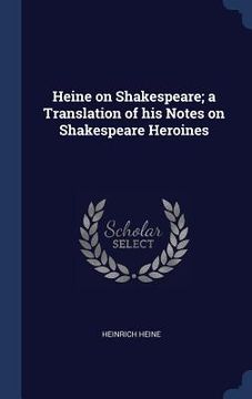 portada Heine on Shakespeare; a Translation of his Notes on Shakespeare Heroines (en Inglés)
