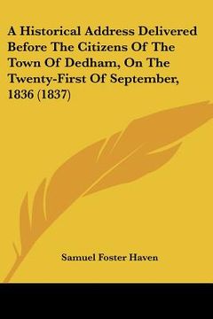 portada a historical address delivered before the citizens of the town of dedham, on the twenty-first of september, 1836 (1837) (in English)