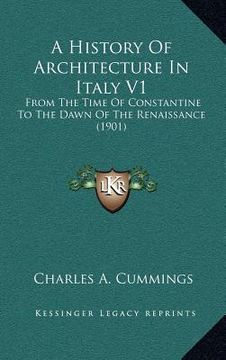 portada a history of architecture in italy v1: from the time of constantine to the dawn of the renaissance (1901) (en Inglés)