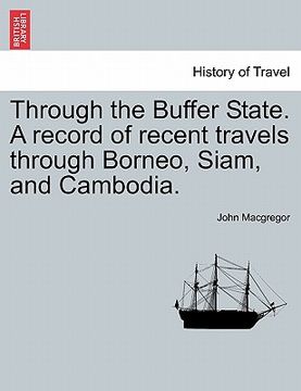 portada through the buffer state. a record of recent travels through borneo, siam, and cambodia. (en Inglés)