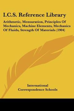 portada i.c.s. reference library: arithmetic, mensuration, principles of mechanics, machine elements, mechanics of fluids, strength of materials (1904)