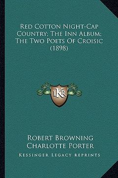 portada red cotton night-cap country; the inn album; the two poets ored cotton night-cap country; the inn album; the two poets of croisic (1898) f croisic (18 (en Inglés)