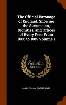 portada The Official Baronage of England, Showing the Succession, Dignities, and Offices of Every Peer From 1066 to 1885 Volume 1