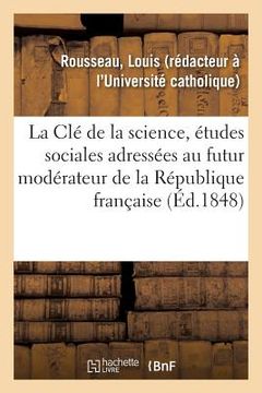 portada La CLé de la Science, Études Sociales Adressées Au Futur Modérateur de la République Française (in French)