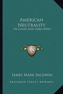 portada american neutrality: its cause and cure (1916) (in English)