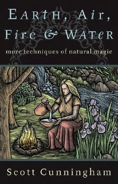 portada Earth, Air, Fire & Water: More Techniques of Natural Magic (Llewellyn' S Practical Magick Series) (en Inglés)
