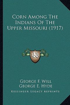 portada corn among the indians of the upper missouri (1917) (en Inglés)