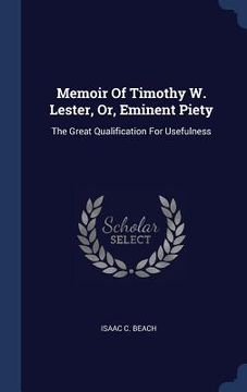 portada Memoir Of Timothy W. Lester, Or, Eminent Piety: The Great Qualification For Usefulness (en Inglés)