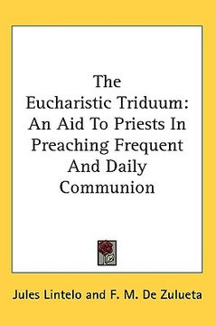 portada the eucharistic triduum: an aid to priests in preaching frequent and daily communion (en Inglés)