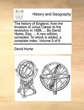 portada the history of england, from the invasion of julius caesar to the revolution in 1688. ... by david hume, esq. ... a new edition, corrected. to which i (en Inglés)