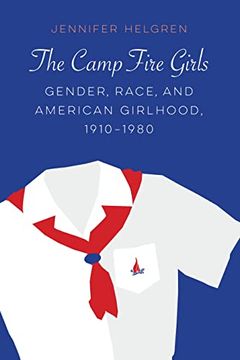 portada The Camp Fire Girls: Gender, Race, and American Girlhood, 1910–1980 (Expanding Frontiers: Interdisciplinary Approaches to Studies of Women, Gender, and Sexuality) (en Inglés)