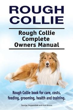 portada Rough Collie. Rough Collie Complete Owners Manual. Rough Collie Book for Care, Costs, Feeding, Grooming, Health and Training. (en Inglés)