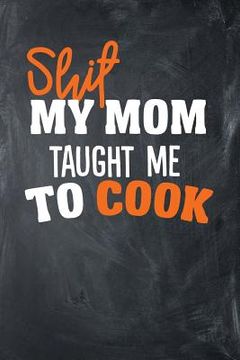 portada Shit My Mom Taught Me To Cook (en Inglés)