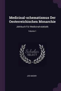 portada Medicinal-schematismus Der Oesterreichischen Monarchie: Jahrbuch Für Medicinal-statistik; Volume 1 (en Inglés)