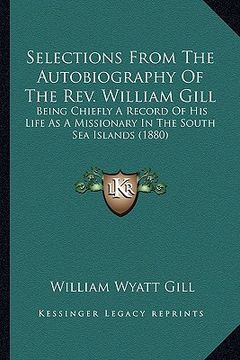 portada selections from the autobiography of the rev. william gill: being chiefly a record of his life as a missionary in the sobeing chiefly a record of his (en Inglés)
