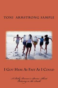 portada I Got Here As Fast As I Could: A Baby Boomer's Stories About Retiring in the South