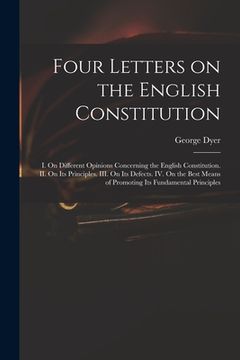 portada Four Letters on the English Constitution: I. On Different Opinions Concerning the English Constitution. II. On Its Principles. III. On Its Defects. IV (en Inglés)