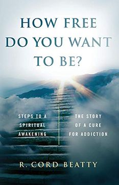 portada How Free do you Want to Be? The Story of a Cure for Addiction 